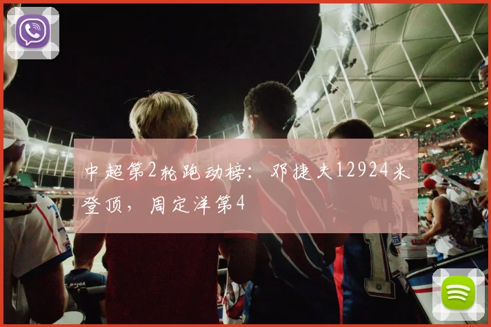 中超第2轮跑动榜：邓捷夫12924米登顶，周定洋第4